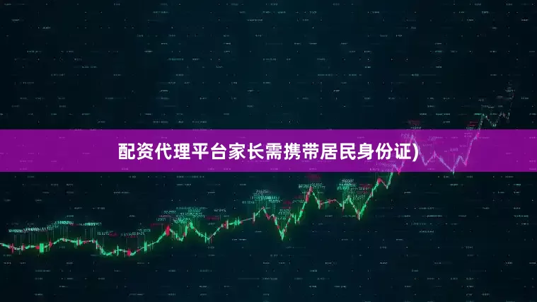 配资代理平台家长需携带居民身份证)