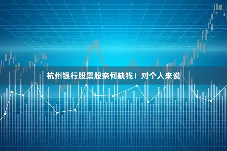 杭州银行股票股奈何缺钱！对个人来说