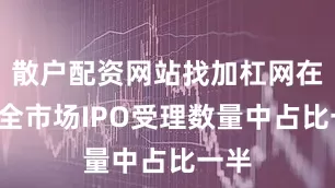 散户配资网站找加杠网在6月全市场IPO受理数量中占比一半