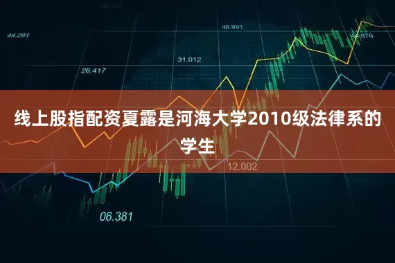 线上股指配资夏露是河海大学2010级法律系的学生