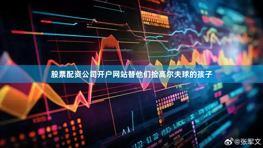 股票配资公司开户网站替他们捡高尔夫球的孩子
