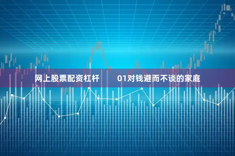 网上股票配资杠杆        01对钱避而不谈的家庭