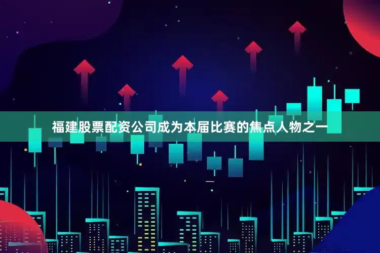福建股票配资公司成为本届比赛的焦点人物之一