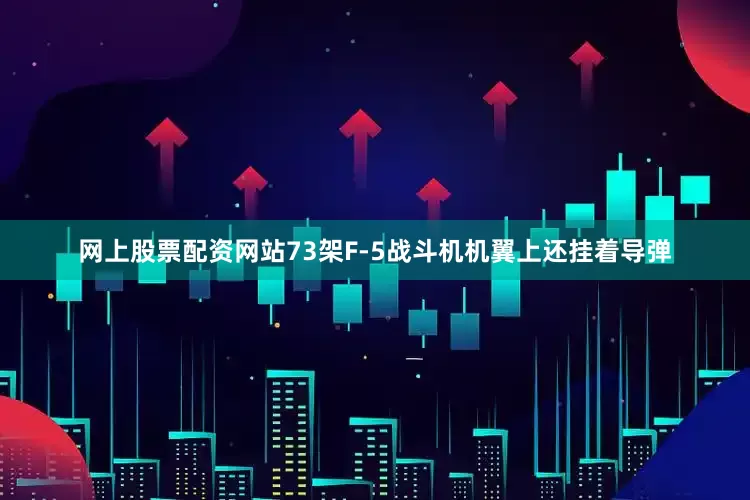 网上股票配资网站73架F-5战斗机机翼上还挂着导弹